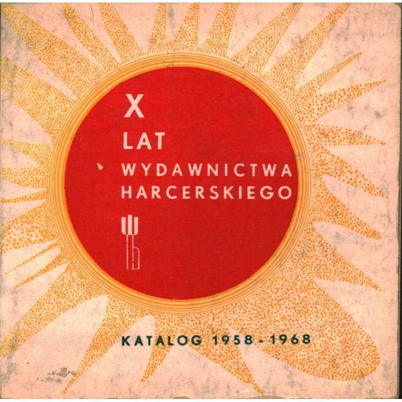 X LAT WYDAWNICTWA HARCERSKIEGO. KATALOG 1958-1968 - Unikat Antykwariat i Księgarnia