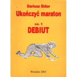 UKOŃCZYĆ MARATON - CZ. 1 DEBIUT - DARIUSZ SIDOR - Unikat Antykwariat i Księgarnia
