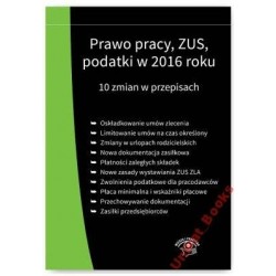 PRAWO PRACY, ZUS, PODATKI W 2016 ROKU. 10 ZMIAN W* - 1